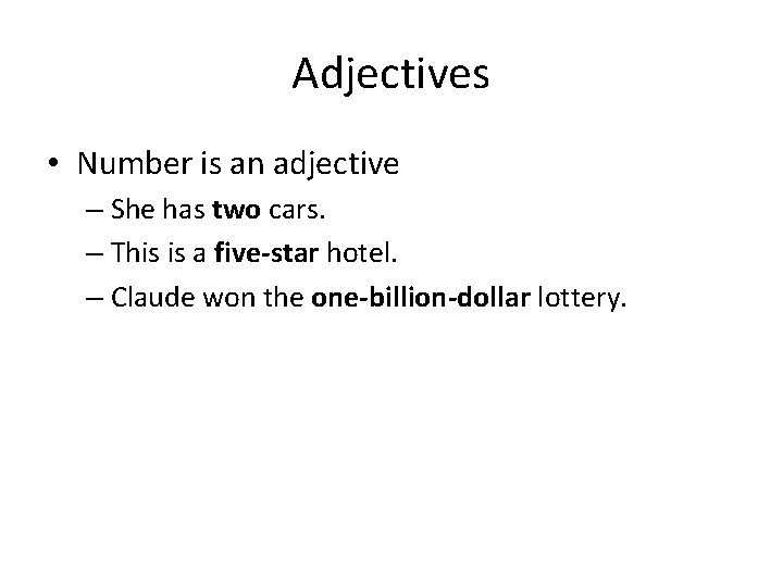 Adjectives • Number is an adjective – She has two cars. – This is