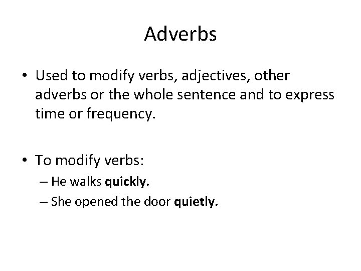 Adverbs • Used to modify verbs, adjectives, other adverbs or the whole sentence and