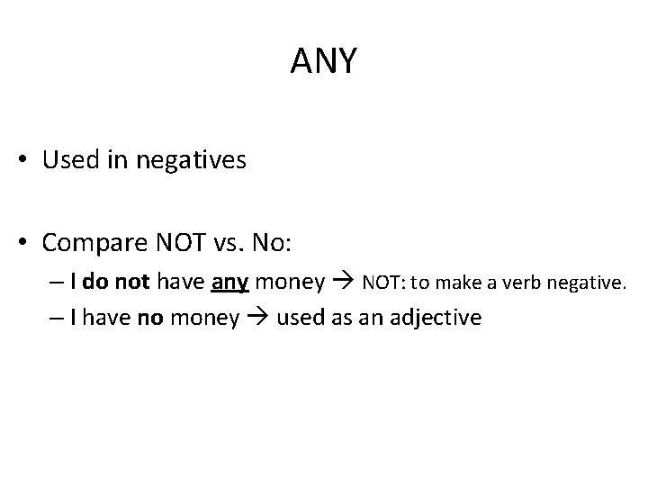 ANY • Used in negatives • Compare NOT vs. No: – I do not