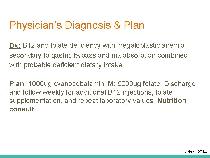 Physician’s Diagnosis & Plan Dx: B 12 and folate deficiency with megaloblastic anemia secondary