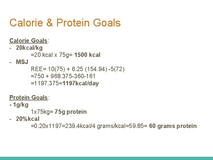 Calorie & Protein Goals Calorie Goals: - 20 kcal/kg =20 kcal x 75 g=