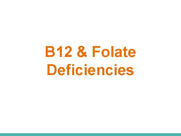 B 12 & Folate Deficiencies 