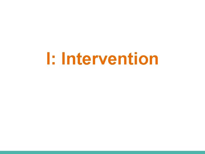 I: Intervention 