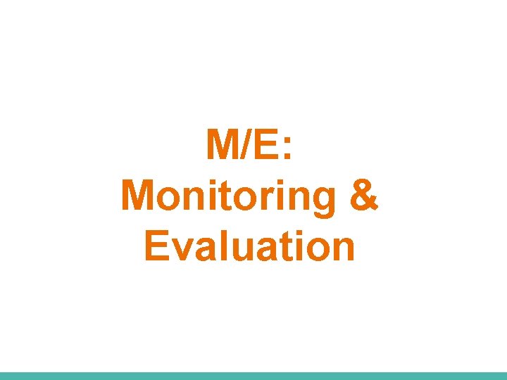 M/E: Monitoring & Evaluation 
