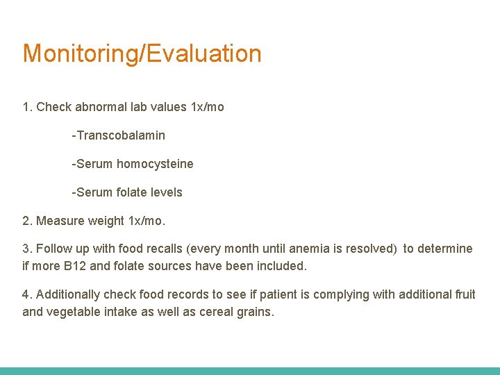 Monitoring/Evaluation 1. Check abnormal lab values 1 x/mo -Transcobalamin -Serum homocysteine -Serum folate levels