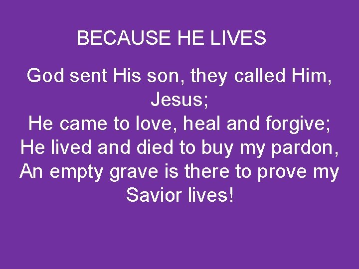 BECAUSE HE LIVES God sent His son, they called Him, Jesus; He came to