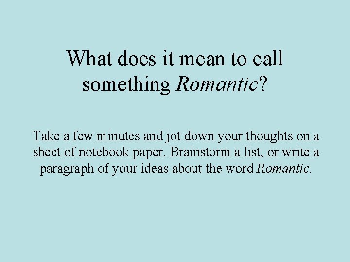 What does it mean to call something Romantic? Take a few minutes and jot