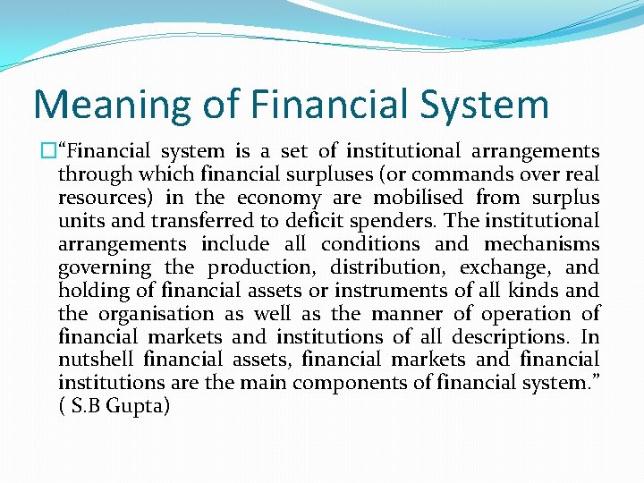Meaning of Financial System �“Financial system is a set of institutional arrangements through which