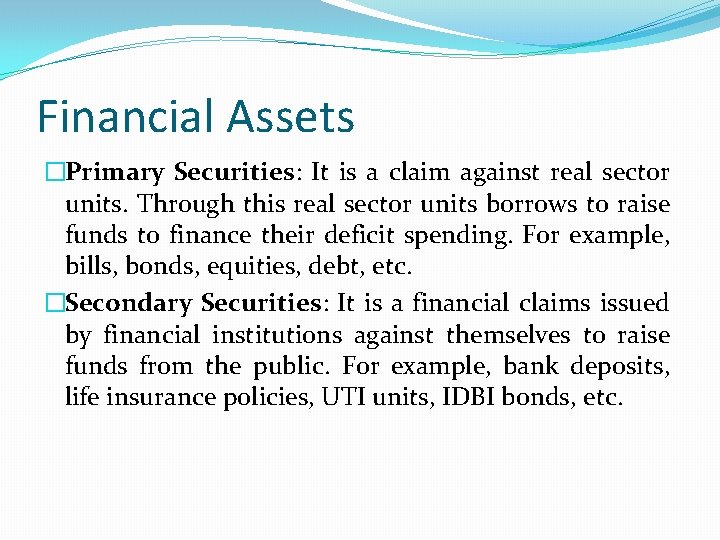 Financial Assets �Primary Securities: It is a claim against real sector units. Through this