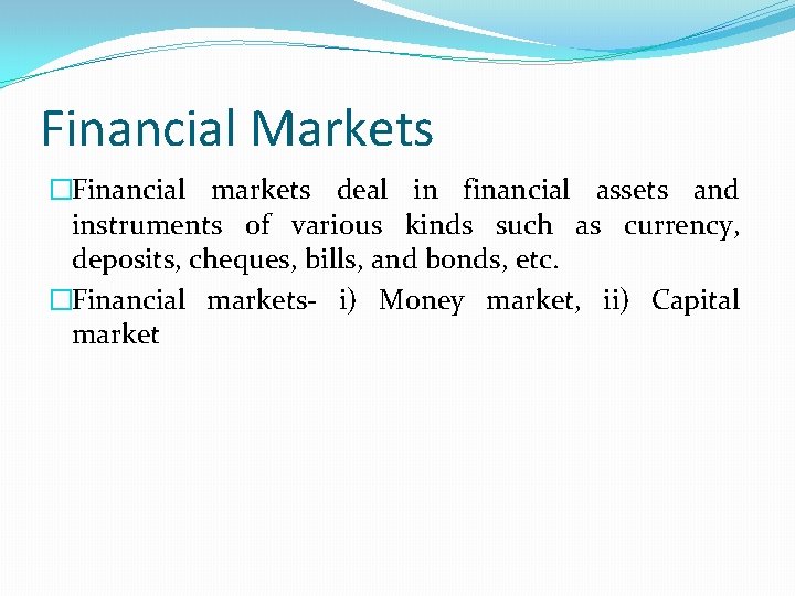 Financial Markets �Financial markets deal in financial assets and instruments of various kinds such