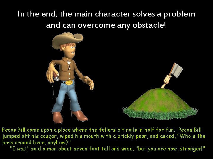 In the end, the main character solves a problem and can overcome any obstacle!