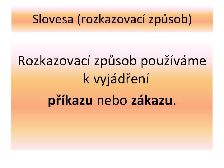 Slovesa (rozkazovací způsob) Rozkazovací způsob používáme k vyjádření příkazu nebo zákazu. 