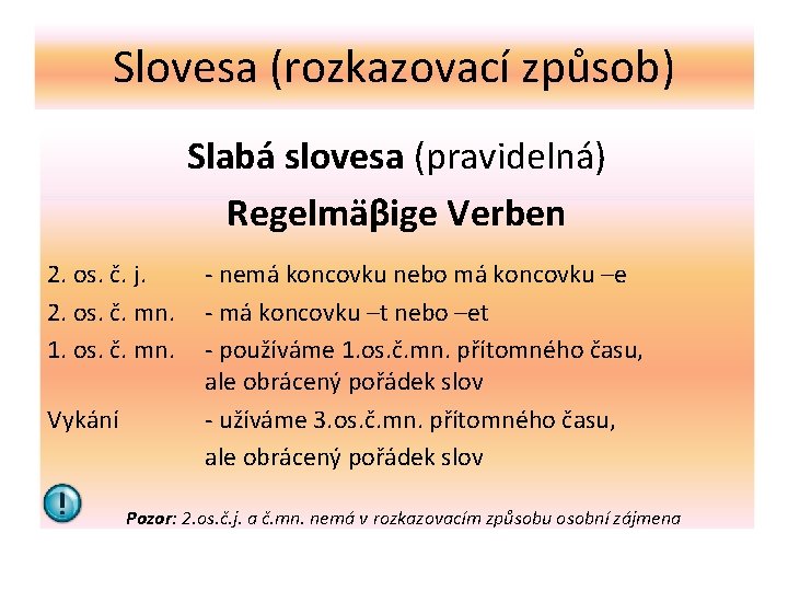 Slovesa (rozkazovací způsob) Slabá slovesa (pravidelná) Regelmäβige Verben 2. os. č. j. 2. os.