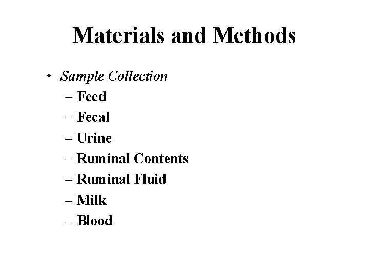 Materials and Methods • Sample Collection – Feed – Fecal – Urine – Ruminal