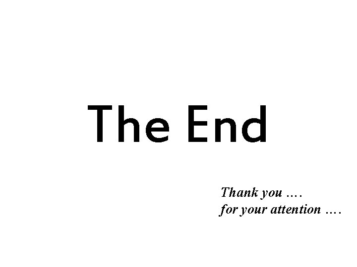 The End Thank you …. for your attention …. 