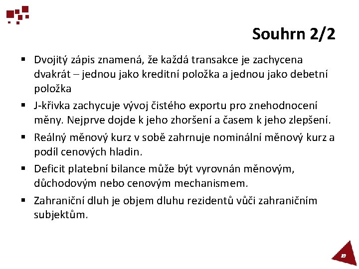 Souhrn 2/2 § Dvojitý zápis znamená, že každá transakce je zachycena dvakrát – jednou