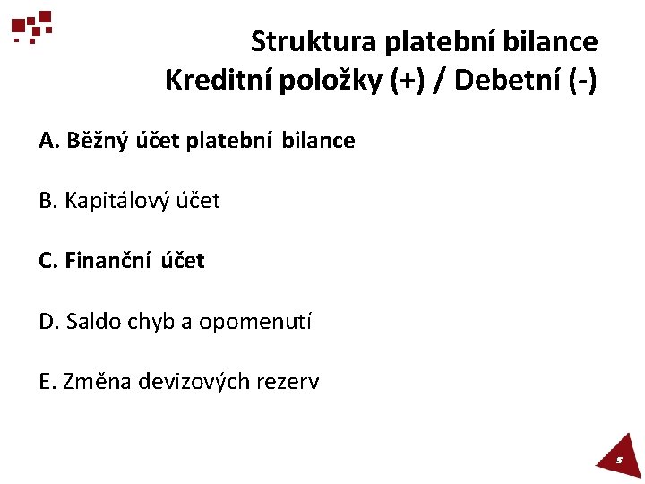 Struktura platební bilance Kreditní položky (+) / Debetní (-) A. Běžný účet platební bilance