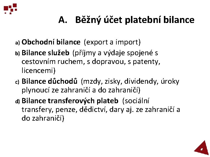 A. Běžný účet platební bilance Obchodní bilance (export a import) b) Bilance služeb (příjmy