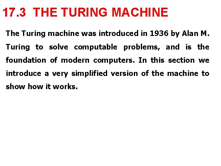 17. 3 THE TURING MACHINE The Turing machine was introduced in 1936 by Alan
