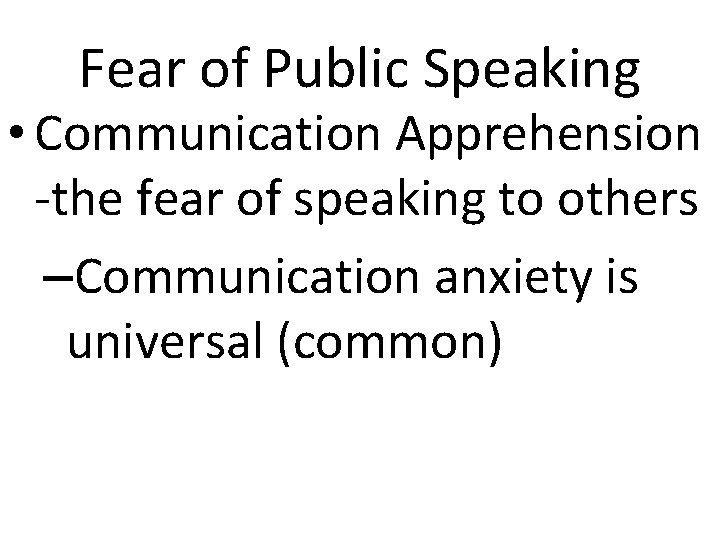 Fear of Public Speaking • Communication Apprehension -the fear of speaking to others –Communication