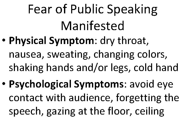 Fear of Public Speaking Manifested • Physical Symptom: dry throat, nausea, sweating, changing colors,