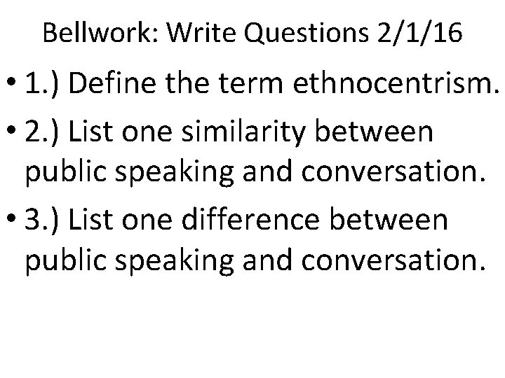 Bellwork: Write Questions 2/1/16 • 1. ) Define the term ethnocentrism. • 2. )