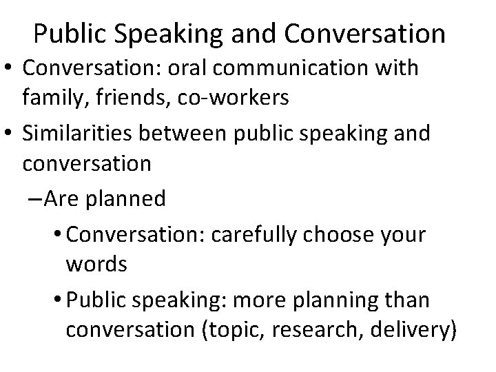 Public Speaking and Conversation • Conversation: oral communication with family, friends, co-workers • Similarities