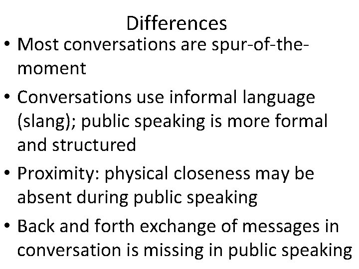 Differences • Most conversations are spur-of-themoment • Conversations use informal language (slang); public speaking