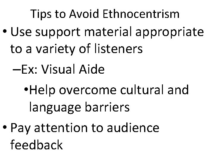 Tips to Avoid Ethnocentrism • Use support material appropriate to a variety of listeners