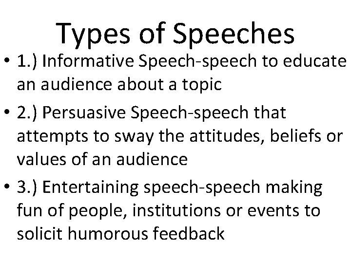 Types of Speeches • 1. ) Informative Speech-speech to educate an audience about a