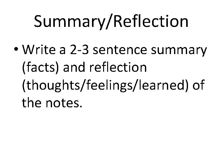 Summary/Reflection • Write a 2 -3 sentence summary (facts) and reflection (thoughts/feelings/learned) of the