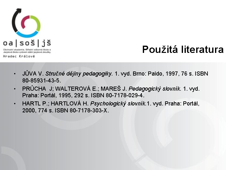 Použitá literatura • • • JŮVA V. Stručné dějiny pedagogiky. 1. vyd. Brno: Paido,
