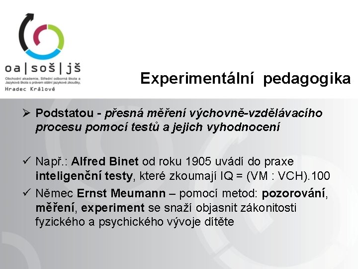  Experimentální pedagogika Ø Podstatou - přesná měření výchovně-vzdělávacího procesu pomocí testů a jejich
