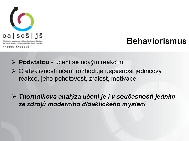  Behaviorismus Ø Podstatou - učení se novým reakcím Ø O efektivnosti učení rozhoduje