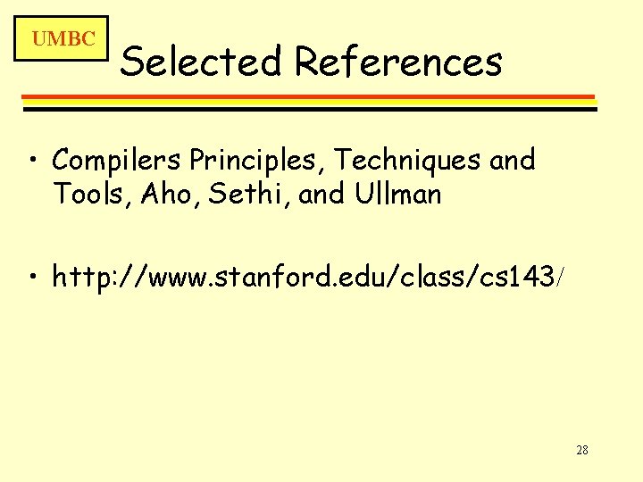 UMBC Selected References • Compilers Principles, Techniques and Tools, Aho, Sethi, and Ullman •