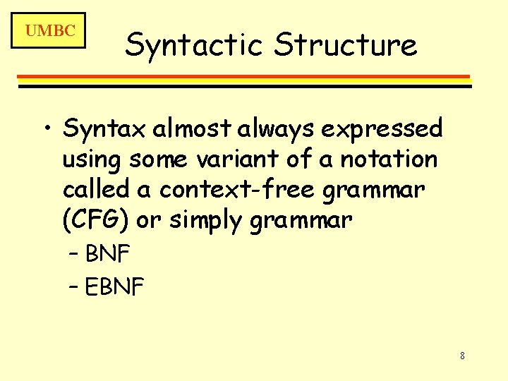 UMBC Syntactic Structure • Syntax almost always expressed using some variant of a notation