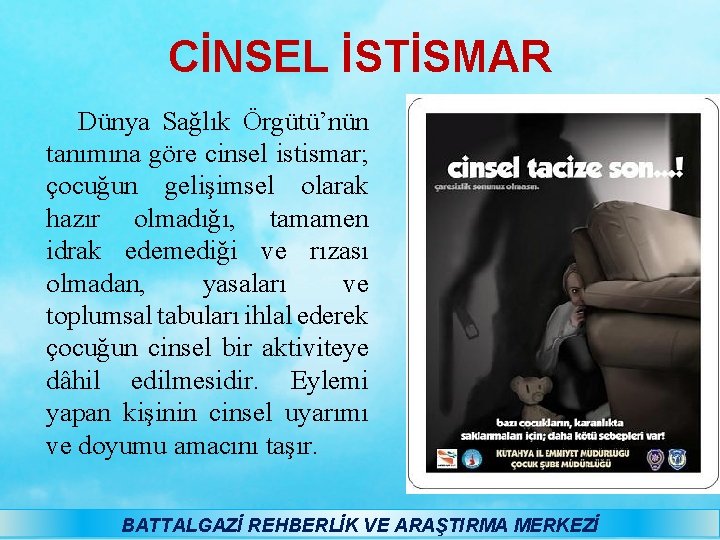 CİNSEL İSTİSMAR Dünya Sağlık Örgütü’nün tanımına göre cinsel istismar; çocuğun gelişimsel olarak hazır olmadığı,