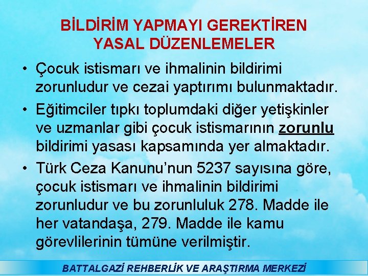 BİLDİRİM YAPMAYI GEREKTİREN YASAL DÜZENLEMELER • Çocuk istismarı ve ihmalinin bildirimi zorunludur ve cezai