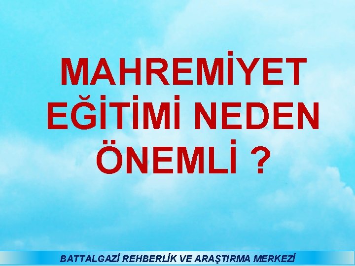 MAHREMİYET EĞİTİMİ NEDEN ÖNEMLİ ? BATTALGAZİ REHBERLİK VE ARAŞTIRMA MERKEZİ 