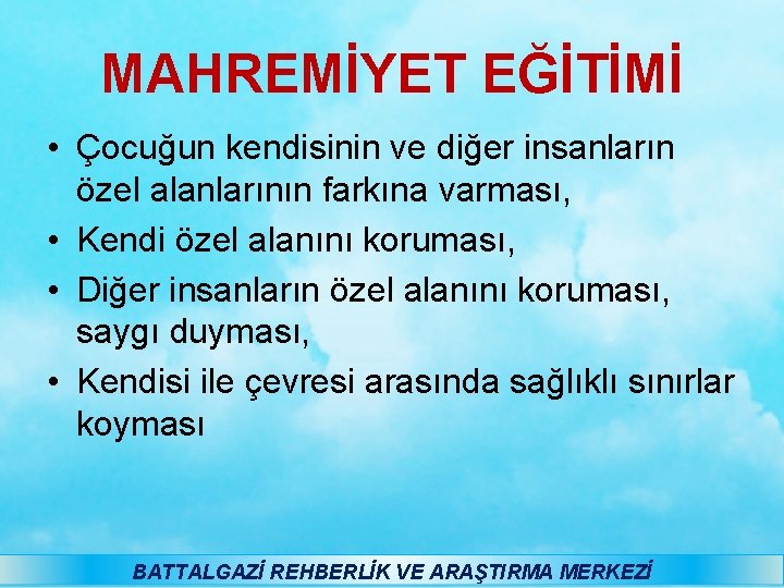 MAHREMİYET EĞİTİMİ • Çocuğun kendisinin ve diğer insanların özel alanlarının farkına varması, • Kendi