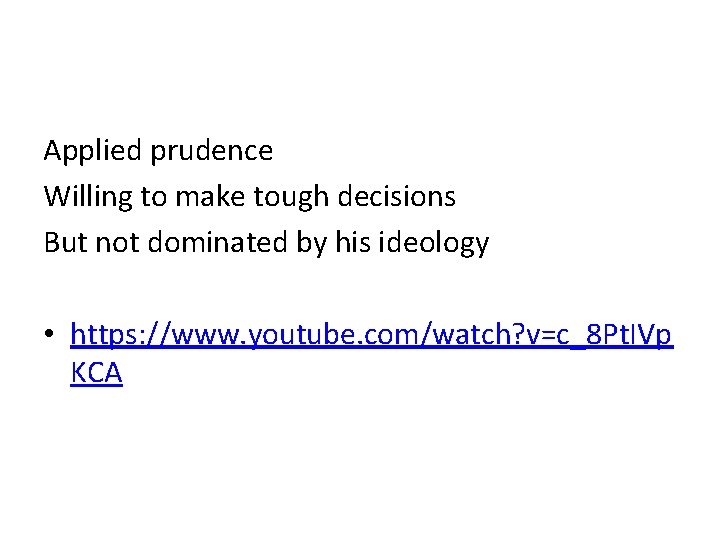 Applied prudence Willing to make tough decisions But not dominated by his ideology •