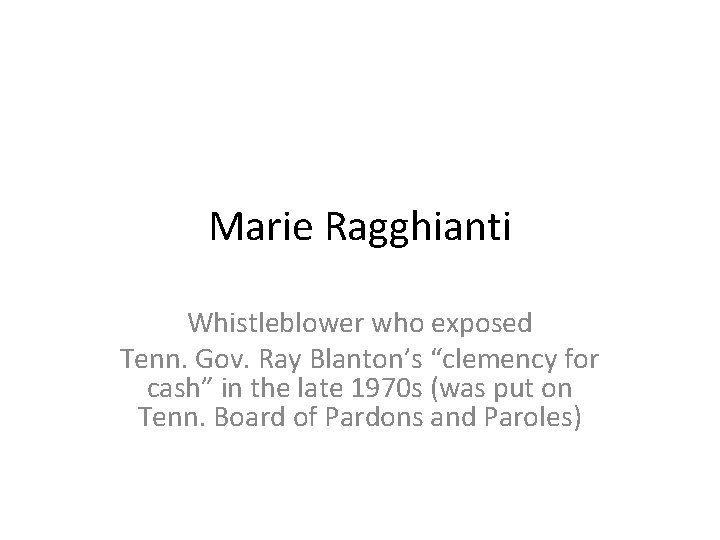 Marie Ragghianti Whistleblower who exposed Tenn. Gov. Ray Blanton’s “clemency for cash” in the