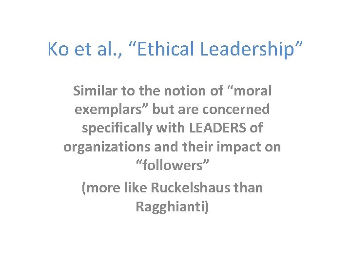 Ko et al. , “Ethical Leadership” Similar to the notion of “moral exemplars” but