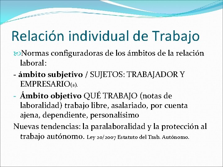 Relación individual de Trabajo Normas configuradoras de los ámbitos de la relación laboral: -