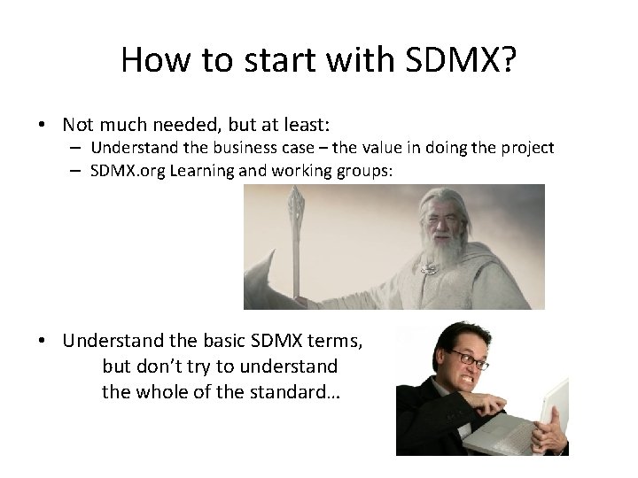 How to start with SDMX? • Not much needed, but at least: – Understand