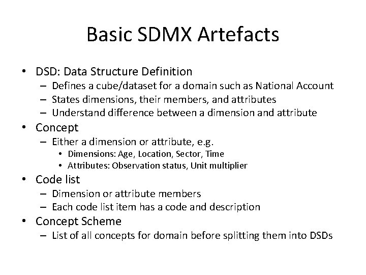 Basic SDMX Artefacts • DSD: Data Structure Definition – Defines a cube/dataset for a
