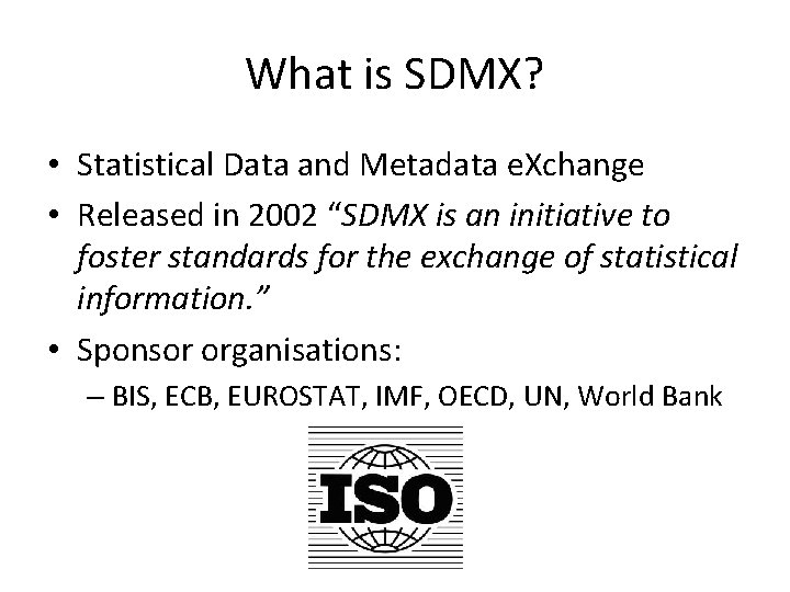 What is SDMX? • Statistical Data and Metadata e. Xchange • Released in 2002