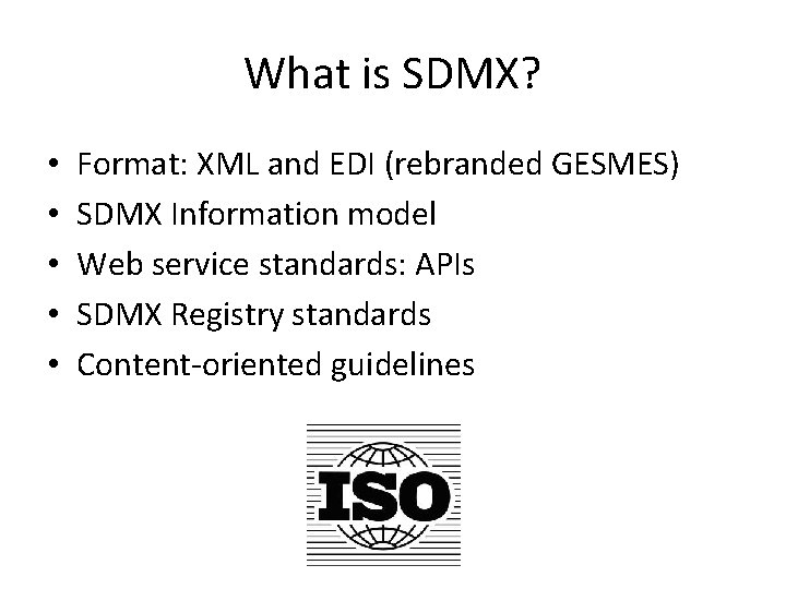 What is SDMX? • • • Format: XML and EDI (rebranded GESMES) SDMX Information