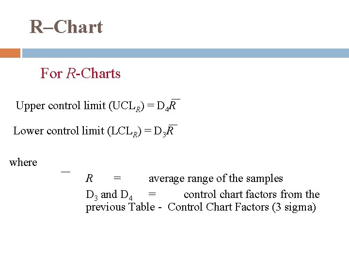 R–Chart For R-Charts Upper control limit (UCLR) = D 4 R Lower control limit