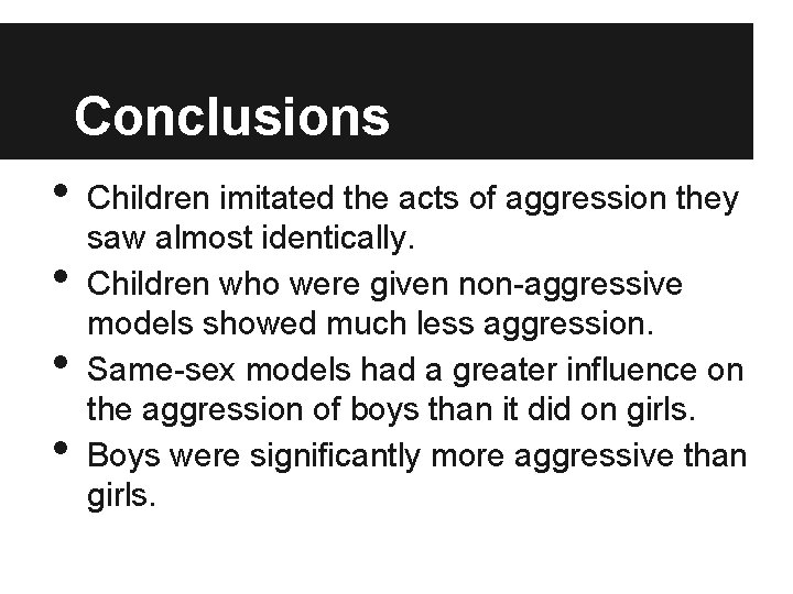 Conclusions • • Children imitated the acts of aggression they saw almost identically. Children